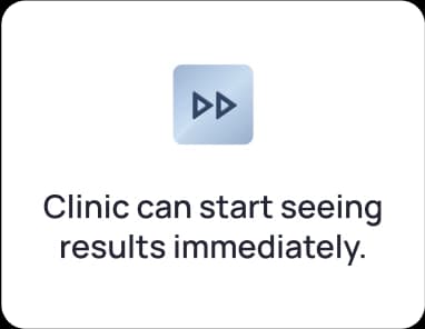 Clinic can start seeing results immediately.